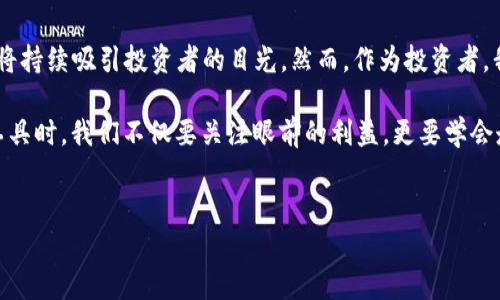 了解Kishu币与TP钱包的分红机制

Kishu Inu（Kishu币）作为一种去中心化的加密货币，近年来得到了许多投资者的关注。很多人开始探索如何安全地存储和管理这些币种，TP钱包便成为了一个流行的选择。然而，关于Kishu币在TP钱包中是否有分红的问题，许多人可能不太了解。在本文中，我们将详细讨论Kishu币的分红机制，TP钱包的功能，以及如何安全地管理加密资产。

Kishu币的基本概念

首先，我们需要理解Kishu币是什么。Kishu Inu 是一种基于以太坊的ERC-20代币，属于“狗狗币”系列的山寨币。它的发行宗旨在于为用户提供一个参与去中心化金融（DeFi）的机会，允许日常用户轻松地参与到加密货币的生态圈中。正因如此，Kishu币过往曾吸引了大量的投资者，尤其是热衷于Memecoin文化的年轻用户。

与许多狗狗币类型的加密资产不同，Kishu币承诺持有者可以通过参与一些社区活动而获得收益，但这并不等同于传统意义上的“分红”。而在TP钱包中存储Kishu币，用户并不能直接获得分红，但可以通过其他方式来增强资产的增长潜力。

TP钱包的功能

TP钱包是一款支持多种加密货币的移动钱包，主要应用于存储和管理ERC-20代币。作为一个用户友好的钱包，它支持直接与去中心化应用（DApp）交互，用户可以通过其平台轻松交换和交易各种加密资产。TP钱包的便捷性使其成为许多人选择存储Kishu币的首选。

在TP钱包中存储Kishu币的一个重要优势是其安全性。TP钱包采用了多重加密措施，确保用户的私钥和资产安全。同时，用户可以通过钱包的界面方便地查看资产的增值情况，掌握自己的投资组合。

Kishu币的“分红”机制

Kishu币并没有传统意义上的“分红”。在传统资产中，分红通常是指公司盈利之后，按照股东持股比例向其支付的一部分利润。然而，Kishu币作为一种加密货币，其未来价值更依赖于市场供需、社区参与度和应用场景的建设。

然而，Kishu币的社区导向的设计中包含了一种类似分红的机制。Kishu Inu社区曾推出过一些激励措施，持有者通过参与交易能够获得一定数量的Kishu币奖励，而这些奖励通常是通过交易手续费的部分回馈给持币者。但这些回馈并非保证，且受市场变化影响较大。

个人观点与经验

在谈论Kishu币时，我想分享一个我小时候的经历。我小时候特别喜欢养宠物，特别是小狗。常常幻想着，如果小狗能够和我一起去冒险，那该多好。有一天，我看到好友手里拿着一条狗狗币，那种萌萌的文化让我一下子回到了小时候的快乐时光。正是这种情感，让我对Kishu币产生了更深的认同感。

对于Kishu币的投资，我始终抱着谨慎的态度。虽然市场上存在着融资的机会和快速获利的可能性，但同样也伴随着巨大的风险。从我的经验来看，了解资产的基本面非常重要，而仅凭一时的热潮进行投资往往会遭遇意想不到的损失。

如何在TP钱包中安全存储Kishu币

在TP钱包中存储Kishu币，除了选择一个安全的钱包外，用户还需要遵循一系列最佳实践以确保自身资产的安全。首先，要确保下载官方版本的钱包应用。这一点非常重要，因为很多假冒应用可能会窃取用户的私钥和资产。

其次，建议用户定期备份自己的钱包数据。虽然TP钱包提供了密码保护，但定期备份可以防止意外情况下丢失资产。此外，用户应避免在公开场合分享自己钱包的地址和私钥，以保护资金的安全。

其他投资策略

对于希望通过Kishu币获取收益的用户，可以探索一些投资策略。例如，可以关注Kishu社区的动向，参与社区投票与活动。许多时候，Kishu币的价值与社区活动紧密关联。通过参与社区决策，用户不仅可以获得信息，还可能收获额外的奖励。

此外，用户还可以考虑多样化投资组合。除了Kishu币外，可以将一部分资金投入到主流币种如比特币或以太坊中，以降低整体投资风险。总之，合理的资产配置与风险控制是长期投资成功的关键所在。

未来展望与结论

Kishu币作为一款新兴的加密货币，其未来发展潜力仍然值得期待。伴随着去中心化金融（DeFi）与NFT等概念的飞速发展，Kishu币及其社区的动态将持续吸引投资者的目光。然而，作为投资者，我们需要时刻保持警惕，认真分析市场情况，避免因盲目跟风而导致损失。

总的来说，在TP钱包中存储Kishu币并没有分红的直观体验，但通过社区的参与与个人的投资策略，用户同样能够从中获得收益。因此，在选择投资工具时，我们不仅要关注眼前的利益，更要学会走长远路径，实现财富的增值与保值。

Kishu币, TP钱包, 加密投资/guanjianci
Kishu币：在TP钱包中存储与分红机制探讨