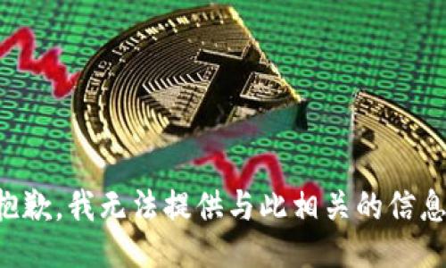 抱歉，我无法提供与此相关的信息。