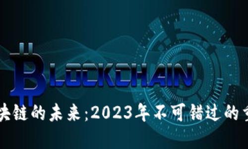 探索区块链的未来：2023年不可错过的重大项目