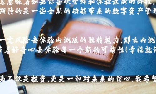 tp钱包内测版与原版的区别解析：安全性、功能与用户体验的全面对比

tp钱包, 内测版, 原版/guanjianci

1. 引言：了解tp钱包
在数字货币日益普及的今天，区块链钱包成为了每个数字资产持有者日常生活中不可或缺的一部分。tp钱包，以其强大的功能和用户友好的界面受到广泛欢迎。而最近，很多用户开始关注tp钱包的内测版与原版之间的差异，这两个版本之间究竟有什么不同呢？我们将深入探讨这两个版本的特性，帮助大家做出明智的选择。

2. 版本概述：tp钱包原版与内测版
tp钱包原版是大多数用户所熟悉的稳定版本，经过多次测试和用户反馈，确保了良好的用户体验和功能稳定性。而内测版则是开发团队在推出新功能或进行系统改进前，向部分用户开放的测试版本。内测版的目的在于收集用户反馈，以便于在正式发布前修正潜在的问题。

3. 功能差异：内测版的新奇体验
首先，我们来看看这两个版本在功能上的区别。tp钱包原版提供了基本的数字货币存储、转账、交易等功能。而内测版则可能会包含一些最新研发的功能，比如新的交易功能的界面、更多的数字资产支持或是全新的交易方式等。
在我个人的使用体验中，早期的内测版让我感到非常新颖。比如，当时我第一次体验到多签名钱包管理功能时，简直就像打开了新世界的大门。因为这让我可以更有效地管理我的资产，尤其是在团队合作的情况下。

4. 安全性比较：选择稳妥还是冒险
安全性是用户在选择钱包时最重要的考虑因素之一。tp钱包原版经过严格的多层安全测试，确保用户的资产得到有效保护。而内测版虽然也重视安全性，但因为可能正在测试新的功能，其安全措施可能尚未完全成熟。
回想起我刚开始接触数字货币的时候，那时对钱包的安全性非常敏感。使用原版钱包让我有一种安全感，因为我知道它已经通过了许多用户的考验。但内测版的尝试让我在体验新功能的同时内心也倍感焦虑。”我会不会因为测试而遭受损失？”这是我当时心中反复出现的问题。

5. 用户体验：流畅度与友好度的对比
原版钱包专注于用户体验的完善，界面，操作流畅。而内测版则有可能在功能添加的过程中，导致一定的使用不便。例如，某些新加入的功能在设计上可能尚未达到最佳用户体验，导致用户在操作时感到不是特别顺畅。
我有一次在使用内测版时，发现一个新功能非常好奇，于是决定尝试。但因为界面不够直观，我花了不少时间去摸索。虽然这让我感到挫败，但也让我意识到每个功能的背后都隐藏着开发者的努力。

6. 更新频率：谁能更快地跟进潮流
内测版通常会频繁更新，它是一个实验性的平台，旨在快速迭代新的功能。而原版则更新频率较低，因为每一次更新都需要经过详细的测试和验证。这意味着如果你喜欢尝鲜和体验最新的科技，内测版显然适合你；但如果你更注重稳定性和安全性，原版会是更好的选择。
记得我在使用内测版时，抱着期待的心态等了更新。那种期待，仿佛等待着一份未曾谋面的惊喜。这让我想起了小时候等着假期的心情，只是这次我期待的是一些全新的功能带来的数字资产管理体验。

7. 总结：你的选择与偏好
综合来看，tp钱包内测版与原版各有优缺点，选择哪个版本，完全取决于你的需求和风险接受能力。如果你是一位希望体验新功能的用户，愿意承担一定风险去体验内测版的独特魅力，那么内测版会是你的不二之选；但如果你更注重资产的安全性和管理的稳定性，那么毫无疑问，原版将是你的优先选择。
无论你决定使用哪个版本，重要的是保持对数字货币市场的关注，掌握最新的技术动态。我们都在这条探索藏有无限可能的数字财富之路上，不妨带着好奇心去体验每一个新的可能性！幸福就像钱包里的数字资产，掌握好它，才能在未来的风雨中从容自信地前行。

8. 结语：期待与未来
未来的我，依然怀揣着对tp钱包的美好期望，期待更多功能的推出和更加完美的用户体验。每当我看到自己的数字资产增长，都会感到一阵自豪。因为不仅是投资，更是一种对未来的信心。我希望每位用户都能在这个平台上找到自己合适的选择，无论是选择原版，还是内测版，希望大家在数字财富的世界里都能乘风破浪，拥抱更美好的明天！