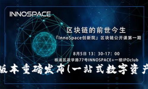 TP钱包最新版本重磅发布！一站式数字资产管理新体验