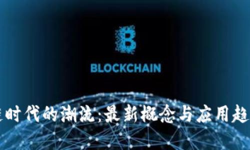 区块链时代的潮流：最新概念与应用趋势解读
