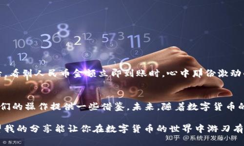   如何在TP钱包中将美元兑换为人民币？ / 

 guanjianci TP钱包, 美元, 人民币 /guanjianci 

引言
随着数字货币的兴起，很多人开始使用各种数字钱包来管理他们的资产。TP钱包，作为一个受欢迎的数字资产管理工具，允许用户储存和兑换多种数字货币。其中，美元和人民币的兑换是很多用户关心的一个问题。今天，我将分享如何在TP钱包上将美元兑换为人民币。这不仅是一个技术性的问题，也是我个人经验的一部分，因为我自己也曾经历过这样的过程，感受到了其中的挑战与惊喜。

为什么选择TP钱包？
在决定使用TP钱包之前，我也曾犹豫过。我的朋友们有的推荐我使用更热门的钱包，有的则说TP钱包的用户体验不会很好。然而，经过多次比较和揣摩，我发现TP钱包的界面非常友好，功能相对全面，特别是在兑换功能上十分强大。此外，TP钱包还有多重安全措施，让人用得放心。就像我小时候对玩具的选择一样，总是希望找到最适合我的那一个。

兑换美元为人民币的准备工作
在进行兑换之前，有几点准备工作需要完成：
ul
    li确保已经下载并安装了TP钱包，并完成注册和实名认证。/li
    li确认你的钱包中有足够的美元余额，可以进行兑换。/li
    li了解当前的汇率，因为兑换金额会受到汇率的影响。你可以通过各大财经网站或者手机应用查询今天的美元对人民币的汇率。/li
/ul

兑换步骤
一旦你准备好了，就可以开始兑换了。以下是具体的步骤：
ol
    listrong打开TP钱包/strong：进入你的TP钱包应用，输入密码登录。/li
    listrong选择“资产”/strong：在主界面中，找到“资产”选项，点击进入。/li
    listrong查找美元/strong：在资产列表中找到你的美元余额，点击进入。/li
    listrong点击“兑换”/strong：在美元资产界面中，找到“兑换”按钮，点击后会出现兑换选项。/li
    listrong选择兑换为人民币/strong：在兑换选项中选择人民币，输入你要兑换的美元数量，同时注意查看兑换汇率及手续费。/li
    listrong确认兑换/strong：确认无误后，点击“确认”完成交易。/li
/ol
尽管步骤不算复杂，但刚开始操作时我还是有些紧张，生怕出错。不过，随着体验增多，我逐渐熟悉了整个流程。

注意事项
在兑换过程中，有一些事项需要特别注意：
ul
    li汇率波动：汇率会随着市场情况有所变化，所以最好在兑换前关注一下市场动态。/li
    li手续费：不同的钱包可能会收取不同的手续费，确保了解这项费用，以便计算出最终能获得的人民币金额。/li
    li兑换限制：有些平台对每笔交易的金额设置了上限，确保你的兑换金额未超过限制。/li
/ul

个人经历与体会
第一次在TP钱包上兑换美元时，我的心情是忐忑的。那天汇率有些波动，我心里一边期待着能得到更多的人民币，一边又担心万一操作失误怎么办。可当我按照步骤操作完成后，看到人民币金额立即到账时，心中那份激动的感觉无以言表。就像在班级比赛中获胜一样，成就感油然而生。也许这就是金融操作带给我的一种小小乐趣。

总结与展望
通过以上步骤，我希望能帮助到正在寻找如何在TP钱包上将美元兑换为人民币的你。每个人在使用数字钱包的过程中都会积累自己的经验和教训，分享我的经历，希望能为你们的操作提供一些借鉴。未来，随着数字货币的进一步普及，我相信这样的兑换操作将变得更加方便和多样。而在面对新的技术时，不妨像我一样保持开放的心态，乐于尝试，相信总能找到适合自己的方式来管理数字资产。

无论是经济生活中的个人理财，还是未来数字货币的发展趋势，我们都要时刻保持学习的热情。我期待未来能与更多朋友共同交流这个领域的最新动态，分享经验和策略。希望我的分享能让你在数字货币的世界中游刃有余！