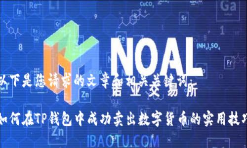 以下是您请求的文章和相关关键词：

如何在TP钱包中成功卖出数字货币的实用技巧