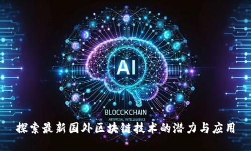 探索最新国外区块链技术的潜力与应用