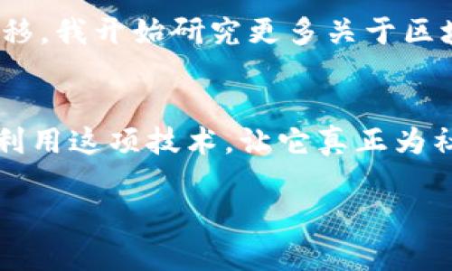 区块链技术的迅速发展和多样化应用，使得这个领域充满了动感与变化。然而，关于“区块链退出了吗”这样的问题，实际上可以从不同的角度来分析。现在，让我们来探讨一下区块链的发展现状、面临的挑战以及未来的前景。

什么是区块链？
区块链是一种去中心化的分布式账本技术，最初因比特币而广为人知。它通过加密技术确保数据的安全性和不可篡改性，允许信息在没有第三方的情况下进行可信的传输。这一点给金融及其他行业带来了革命性的变化。

区块链的最新动态
自2017年以来，区块链领域经历了多次热潮与冷却。尤其是在2021年及2022年，随着NFT（非同质化代币）和DeFi（去中心化金融）的流行，区块链技术再次吸引了全球的注意。然而，随着市场的波动和一些重大黑客事件的发生，公众对区块链的信心受到了影响。

区块链面临的挑战
尽管区块链技术具有巨大潜力，但它并不完美。很多人担心的一个问题是区块链的可扩展性。随着交易量的增加，如何保证交易的速度和成本成为了一个关键问题。此外，区块链技术仍在与法律法规相适应，从而使得一些国家对其发展持谨慎态度。

区块链的前景
尽管面临挑战，区块链的未来依然光明。世界各地的公司和组织正在探索区块链在供应链管理、保险、医疗等多个领域的应用潜力。就在我几年前参加的一场区块链技术会议上，很多创业者展示了他们的创新项目，这让我深刻感受到区块链技术的适用性和前景。

个人经验与感悟
回想我小时候第一次听说比特币的时候，我对数字货币的概念还并不清楚，只是知道那是一种“新兴的虚拟货币”。然而，随着时间的推移，我开始研究更多关于区块链的知识，事项层层之下的逻辑与技术原理让我着迷。如今，区块链不再是一个小众话题，而是成为了全球科技未来的重要组成部分。

结论
综上所述，区块链并没有“退出”，而是经历了一个从探索到应用的过程，未来有可能会更加成熟。我们需要关注的是，如何安全、合规地利用这项技术，让它真正为社会带来价值。区块链的未来不仅在于技术本身，更在于人们如何使用和看待它。

区块链的故事仍在继续，我期待着看到它在我们的生活中发挥更大的作用。