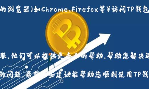 在处理TP钱包和薄饼（PancakeSwap）时，如果出现空白页面的问题，这可能是由于多种原因引起的。下面是一些可能的解决方案和建议：

### 1. 检查网络连接

确保您的网络连接正常
有时候较慢或不稳定的网络连接可能导致TP钱包与薄饼之间的通信失败。请确保您的设备连接到稳定的Wi-Fi或数据网络。如果可以，尝试重新连接网络或者重启路由器。

### 2. 清除缓存和Cookies

清理浏览器缓存和Cookies
如果您使用浏览器访问TP钱包或薄饼，缓存和Cookies可能会导致空白页面。请尝试清除浏览器的缓存和Cookies，然后重新加载页面。在大多数浏览器中，您可以通过设置找到相关选项。

### 3. 更新浏览器或钱包应用

确保您的应用和浏览器都是最新版本
旧版应用或浏览器可能与薄饼的功能不兼容。请确保您使用的TP钱包版本和浏览器版本都是最新的。如果需要，前往应用商店或浏览器的官方网站下载更新。

### 4. 检查薄饼服务状态

查看薄饼的服务状态
有时候薄饼本身可能会出现故障或正在维护。您可以访问他们的社交媒体页面或社区论坛，查看是否有其他用户报告类似问题，或者官方是否发出了维护通知。

### 5. 重新启动设备

重启设备以解决临时问题
在某些情况下，简单地重启您的设备可能会解决临时问题。关闭设备，然后重新开启，看看TP钱包能否正常加载薄饼。

### 6. 尝试其他设备或浏览器

使用其他设备或浏览器进行测试
如果以上方法都没有解决问题，您可以尝试在其他设备上或使用不同的浏览器（如Chrome、Firefox等）访问TP钱包和薄饼。这可以帮助您确认问题是否与特定设备或浏览器有关。

### 7. 联系客服

寻求专业帮助
如果以上所有步骤仍然无法解决问题，请考虑联系TP钱包或薄饼的客服。他们可以提供更专业的帮助，帮助您解决遇到的具体问题。

通过仔细检查和采取上述步骤，通常可以解决