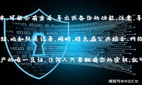 在TP钱包中查看密钥的具体步骤通常如下。不过，请注意，密钥是非常敏感的信息，务必小心处理和存储，以确保你的资产安全。

步骤一：打开TP钱包
首先，你需要在你的手机上找到并打开TP钱包应用。如果你尚未下载，可以在各大应用商店（如App Store或Google Play）中搜索“TP钱包”进行下载。

步骤二：登录账户
如果你已经创建了钱包，输入你的密码或使用指纹识别等方式登录你的TP钱包账户。如果你是新用户，按照指引创建新钱包时会生成一组密钥和助记词，务必妥善保存这些信息。

步骤三：进入钱包设置
登录后，找到应用中的“钱包”选项，通常在主界面的顶部或底部导航栏中。点击进入后，寻找“设置”或“安全设定”的选项，这里会有管理密钥的相关功能。

步骤四：查看或导出密钥
在设置中，可以找到“私钥”或“助记词”管理的选项。根据钱包的版本，可能会有查看、导出或备份的功能。注意，导出或查看密钥通常需要输入当前密码以确保安全性。

步骤五：保护你的密钥
一旦你查看到密钥，请确保将其储存于安全的地方，最好是离线存储，比如纸质记录。同时，避免在公共场合、网络环境上传输密钥，以防被恶意软件或黑客窃取。

注意事项
在查看或管理密钥的过程中，请记住：密钥是访问和控制你加密资产的唯一凭证。任何人只要拥有你的密钥，就可以完全控制你的资产。因此，安全性是至关重要的。

如果你有更多具体的需求或问题，欢迎随时提出！