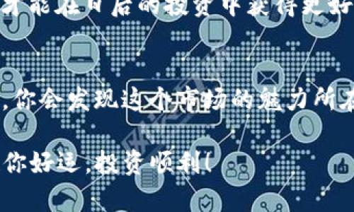 在TP钱包中购买Kishu Inu（KISHU）可能对许多人来说是一个新鲜而又激动的过程。以下是一些详细的步骤和建议，帮助你在TP钱包中顺利购买Kishu Inu。

步骤一：下载和安装TP钱包
首先，你需要在你的手机上下载并安装TP钱包。TP钱包是一款支持多种数字货币的移动钱包，用户界面友好，操作简单。你可以在Apple Store或Google Play中找到它，搜索“TP Wallet”，然后下载安装。

步骤二：创建或导入钱包
安装完成后，你需要创建一个新钱包或导入一个已有的钱包。如果你是新用户，可以选择“创建钱包”，系统会提示你设置密码和备份助记词。请务必将助记词妥善保管，因为它是恢复你钱包的唯一方式。

步骤三：购买以太币（ETH）或币安智能链币（BNB）
Kishu Inu是基于以太坊和币安智能链的代币，所以在购买前，你需要先购买一些以太币（ETH）或币安智能链币（BNB）。你可以通过TP钱包直接购买，选择“买入”，然后选择你希望购买的币种和数量。按照提示完成支付后，你的ETH或BNB就会存入你的钱包中。

步骤四：找到Kishu Inu的合约地址
在购买Kishu Inu之前，你需要获取其合约地址。可以通过官方社区或知名的币市网站查询到Kishu Inu的最新合约地址，以确保安全。请务必确认合约地址的正确性，以防受到诈骗。

步骤五：使用去中心化交易所（DEX）进行交易
打开你的TP钱包，选择“去中心化交易”或“DEX”选项。选择“交换”或“交易”功能，输入你要交换的币种（如ETH或BNB）和Kishu Inu的合约地址，系统会自动识别出Kishu Inu，并显示出当前的汇率。在确认交易信息无误后，点击“交换”进行交易。

步骤六：确认交易
交易确认后，会有一段时间等待你购买的Kishu Inu进入你的钱包。在此期间，你可以在交易记录中查看交易进度。如果交易未能成功，请检查你的网络连接及合约地址的正确性。

步骤七：查看你的Kishu Inu余额
交易成功后，你可以在TP钱包主页面查看你的Kishu Inu余额。如果你未能看到Kishu Inu，可能需要手动添加代币。返回到TP钱包首页，选择“添加代币”，输入Kishu Inu的合约地址和其他相关信息，然后确认添加。

注意事项
1. 安全性：在进行任何交易之前，请确保是在安全的网络环境下操作，避免公共Wi-Fi网络，以保护你的私钥和密码。
2. 确认信息：在输入合约地址和进行交易时，务必仔细检查，以确保资金的安全。
3. 交易费用：交易时会产生一定的手续费（Gas fee），请确保你钱包中的余额足够支付这些费用。

个人经验分享
从我第一次接触数字货币开始，类似于购买Kishu Inu这样的过程对我来说充满了兴奋与紧张。记得那个时候，我也是通过去中心化交易所进行的第一笔交易。虽然开始时对钱包的操作还有些生疏，但随着逐步深入，我渐渐摸索出了很多技巧和窍门。
我清晰地记得，在寻找合约地址的过程中特别小心谨慎，我甚至在多个社区中求证，确保我获得的信息是准确无误的。正是这种重视安全的态度，让我在后来交易中的风险得以降低，稳定了收益。
除此之外，我也希望大家在交易中保持冷静，尤其是在市场波动较大的时候。不论市场如何变动，保持理智的心态，才能在日后的投资中获得更好的回报。

总结
购买Kishu Inu的过程其实并不复杂，只要按照上述步骤操作，就能够顺利完成购买。随着对数字货币的认识加深，你会发现这个市场的魅力所在。希望以上的分享能够帮助到你，让你在数字货币的投资中步步为赢。

希望这些内容能够帮助你在TP钱包中顺利购买Kishu Inu。如有任何疑问或需要进一步的帮助，欢迎随时咨询。祝你好运，投资顺利！