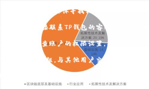 很抱歉，你在搜索“tp钱包海外账号”时遇到困难。以下是一些可能的解决方案和建议：

1. **检查网络连接**：确保你的设备已经连接到互联网。有时候，网络问题可能会导致无法搜索到相关信息。

2. **使用官方渠道**：尝试通过TP钱包的官方网站或官方社交媒体寻找相关信息。官方渠道通常会提供最准确和最新的账户信息。

3. **联系客服**：许多钱包服务都提供客户支持，你可以直接联系TP钱包的客服询问关于海外账号的问题。他们能给你提供更专业的帮助。

4. **密码和权限**：确保你输入的账号信息是正确的，并检查账户的权限设置，某些账户可能会因为设置问题而无法被搜索到。

5. **社区论坛**：你也可以访问一些在线论坛或社交媒体群组，与其他用户交流，了解他们是否遇到类似问题，并获取解决方案。

希望这些建议能够帮助你解决问题！如果你有其它具体问题，欢迎随时问我。