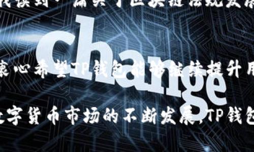 TP钱包（TokenPocket）是一款去中心化的钱包，支持多种数字货币的管理，因其用户友好的界面和多功能的特点，受到了全球用户的青睐。关于“TP钱包国外用户多吗？”这个问题，我们可以从多个角度进行分析。

国际用户的现状
TP钱包的设计理念是为全球用户提供一个便捷的数字资产管理工具。随着区块链技术的逐步普及，越来越多的海外用户开始接受并使用数字货币，这为TP钱包的用户群体提供了良好的增长空间。根据一些市场研究，TP钱包的用户中，约有20%到30%是来自国外的用户，他们主要集中在北美、欧洲和东南亚等地区。

为何国外用户青睐TP钱包
在我的观察和经历中，国外用户选择TP钱包的原因主要有以下几点：

1. 多链支持
TP钱包支持以太坊、EOS、 Tron等多个公链，这对那些需要在不同链上进行交易的用户来说，是一种极大的便利。作为一名区块链爱好者，我曾经在使用其他钱包时，常常因为链的限制而感到沮丧。TP钱包的多链支持让我感受到了一种无缝切换的流畅体验。

2. 用户友好的界面
TP钱包的界面设计，不管是新手还是资深用户，都能迅速上手。这一点是其他一些钱包所无法比拟的。从每次的使用体验来看，国外用户对于TP钱包的操作界面给予了高度评价。在我参与的一次区块链交流会上，有外国朋友特意提到TP钱包的界面友好性，显示出他们对其的认可。

3. 安全性
铅笔有个本子，有个地方可以写，TP钱包为用户提供了私钥本地存储的功能，确保用户的资产安全。而这一点在海外用户中尤为重要，他们对安全性的要求也更高。曾经我也有过与国际同行聊天，讨论的正是如何在数字货币的世界里保护自己的资产。在这个话题上，TP钱包得到了大家的一致认可。

4. 社区支持
TP钱包背后有活跃的社区支持和开发团队，这对于国外用户来说是一个重要的考虑因素。社区不仅能提供技术支持，还能积极推动项目的更新和。我记得有一次在论坛上看到一个外国用户分享了他在使用TP钱包过程中的一些技巧，让我意识到，在使用这款钱包的过程中，社区的力量是不可忽视的。

TP钱包在海外市场的未来
随着数字货币的不断发展，TP钱包在海外市场的潜力也越来越大。尤其是在一些国家，政府对数字货币的接受度逐渐提高，用户的需求随之增加。最近我读到一篇关于区块链法规发展的文章，分析指出，未来5年内，数字资产的管理和交易将成为常态，这无疑为TP钱包开辟了更广阔的市场。

总结
综上所述，TP钱包在国外用户中已经获得了一定的认可，并且随着数字资产的不断兴起，其用户群体有望持续增长。作为一位早期接触区块链的人，我衷心希望TP钱包能够继续提升用户体验，赢得更多国外用户的青睐。同时，我也期待未来能够在TP钱包的社区中，与来自全球的用户一起探讨如何更好地管理和交易自己的数字资产。

通过以上分析，我们可以看到，TP钱包在国外用户中是相当受欢迎的其多链支持、用户友好的界面以及安全性等特点吸引了大量的海外用户。而随着数字货币市场的不断发展，TP钱包的国外用户基数只会越来越多。