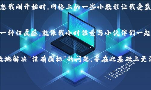   如何解决TP钱包买币时没有图标的问题？实用技巧大揭秘 / 

 guanjianci TP钱包,买币,解决问题 /guanjianci 

引言：TP钱包的魅力与挑战
随着区块链技术和加密货币的快速发展，越来越多的用户意识到数字资产的重要性。在这其中，TP钱包作为一款备受欢迎的数字钱包工具，因其安全性和便利性吸引了大量用户。然而，在使用过程中，有些用户却遇到了各种各样的小问题，其中“买币时没有图标”就是一个比较常见的困扰。这种情况不仅影响了用户体验，还有可能影响交易的效率。

回想起我第一次接触加密货币时，面临的也是许多未知的挑战。虽然那时候我迫切想要投资，但我也经历过一系列麻烦，比如注册的复杂性、钱包的选择，以及如何安全地进行交易。选择合适的钱包对我来说，就像是第一次学习骑自行车，令人兴奋但又充满恐惧。遇到问题时，我也曾感到无比困惑，但最终通过不断的尝试与学习，克服了困难。

一、为何会出现“没有图标”的问题
在TP钱包买币时，用户可能会遇到图标缺失的情况。这种问题可能由多种原因造成，比如网络延迟、应用程序的故障或是资源未加载等。尤其是在交易繁忙的高峰期，钱包界面可能无法及时更新，从而出现图标消失的状况。

回想我当初在进行第一笔交易时，屏幕上的图标和数据都让我感到不安。我急切想要完成交易，却因为界面不完整而感到沮丧。这种体验让我深切体会到用户界面设计的重要性和技术稳定性的必要性。

二、解决“没有图标”问题的实用技巧
要解决TP钱包买币时没有图标的问题，可以从以下几个方面入手：

h41. 检查网络连接/h4
确保你的设备连接到稳定的网络上，网络不良是造成界面更新不全的常见原因。无论是在外出时使用流量，还是在家中使用Wi-Fi，网络的质量都至关重要。个人体验告诉我，在移动网络环境下，我常常因信号不佳而无法顺利完成交易，有时候甚至会导致负面情绪的产生。

h42. 更新应用程序/h4
确保您的TP钱包是最新版本，定期更新可以修复bug并提升用户体验。每次更新后，我总是充满期待，期待新功能能给我带来不同的体验。同时，版本更新还可能解决一些已知的问题，包括图标消失的情况。

h43. 清除缓存/h4
缓存积累可能会导致应用程序表现不佳。定期清理缓存，可以帮助应用程序运行得更加流畅。当我意识到这一点后，我开始习惯性地清理缓存，感觉像赋予了我的应用新生，反应更加灵敏，也减少了错误的发生。

h44. 重启应用/h4
简单地退出应用程序，然后重新打开，通常可以解决临时显示问题。类似于生活中遇到烦恼时，我会选择暂时放下，深呼吸再重新面对，往往能带来新的视角。

h45. 重启设备/h4
如果以上方法都无效，尝试重启你的设备。这个简单的步骤不仅能解决许多技术问题，还能在心理上给我一次重启的机会，暂时远离问题的干扰。

三、总结与个人见解
尽管在TP钱包使用过程中可能会遇到“没有图标”的问题，但通过以上的解决方案，绝大多数用户都能快速找回正常使用状态。而在这个过程中，我们也应当记住，观察、思考和解决问题的能力就像是学习骑自行车一样，是一个成长的过程。无论遇到什么样的挑战，都不要气馁，积极寻求解决方案，终将能顺利前行。

在我看来，TP钱包作为一个兼具安全与便捷的工具，值得我们在加密货币投资的道路上不断探索。未来的数字金融世界充满了未知与可能，希望每位用户的旅程都能顺利而愉快。在此，我也鼓励身边的人积极尝试加密交易，虽然其中有挑战，但背后蕴含的机会是无穷的。

四、如何进一步提升交易体验
除了处理“没有图标”这一问题外，整体提升交易体验也是我们需要关注的方向。在使用TP钱包时，引入更多个性化功能、提升界面友好度都是非常重要的。作为一名用户，我希望所有的数字工具，不仅仅是为了完成交易，更是为了提升我的生活品质。

h41. 用户反馈机制/h4
我认为，TP钱包团队应该建立更加有效的用户反馈通道，收集用户的真实体验和需求，这样才能更快速地发现问题并进行改进。好的用户体验来自于对用户意见的重视，而不仅仅是技术的堆砌。

h42. 教学与支持/h4
作为新用户，很多人对TP钱包可能会感到陌生。因此，增加教学视频和常见问题解答，不仅能提高用户上手速度，还能减少因操作不当产生的挫折感。回想我刚开始时，网络上的一些小教程让我受益良多，这也是我不断探索的动力所在。

h43. 社群互动/h4
建立用户社区，让用户间能够分享经验和解决问题的方式，也是提升用户体验的重要一步。在这种环境中，每个人都能分享他们的故事、经验，从而建立一种归属感。就像我小时候爱与小伙伴们一起分享玩具那样，热爱交流的我们总能从彼此的经历中获得启发。

结语：拥抱数字金融的未来
随着科技的持续进步，数字金融的未来将愈加明朗。在这种背景下，TP钱包将扮演着越来越重要的角色。希望通过本文的探讨与分享，每位用户都能高效地解决“没有图标”的问题，并在此基础上更深入地了解和体验加密货币的魅力。交易的每一步都充满着机遇，与此同时，也伴随挑战。让我们一同迎接，让生活因数字金融而更加精彩！

希望以上内容能对你有所帮助，期待大家在TP钱包交易中获取更多收益！