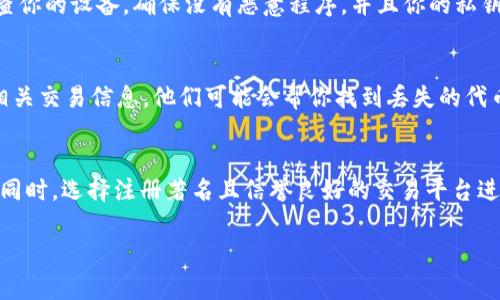 看起来你提到的是TP钱包里的Shiba Inu（SHIB）代币消失的情况。这可能会让人感到不安和困惑。以下是一些可能的原因和解决方案，希望能对你有所帮助。

1. 确认交易状态
首先，你需要确认你的SHIB代币确实没有在你的钱包里。有时候，由于网络延迟或其他技术性问题，交易状态可能没有实时更新。你可以尝试刷新钱包界面，或者退出后重新登录。

2. 检查是否选错了代币
有时候，我们在钱包中可能会混淆不同的代币。在TP钱包中，你可以查看所有已添加的代币。确认你是否选择了正确的代币显示。如果你没有看到SHIB，那就可能需要手动添加。

3. 地址和网络的确认
检查一下你是否在正确的网络上（例如Ethereum网络）。如果你用错误的网络发送或者接收SHIB代币，可能会导致代币并未显示在你的钱包上。确保你的钱包网络设置与SHIB代币所需的网络一致。

4. 检查转账记录
查看你的交易记录是否有发送或接收SHIB的记录。如果你发现有发送记录但是没有收到，这是值得调查的。你可以通过区块链浏览器（例如Etherscan）查看相关交易的详细信息。

5. 可能的安全问题
如果你的代币真的丢失了，必须考虑安全问题。有没有可能是钓鱼攻击或恶意软件导致的？检查你的设备，确保没有恶意程序，并且你的私钥和助记词没有泄露。在使用钱包时，确保在安全的环境中进行，不要轻易下载不明来源的软件。

6. 联系客服支持
如果经过上述步骤你仍然无法找回SHIB，建议联系TP钱包的客服支持。提供你的钱包地址和相关交易信息，他们可能会帮你找到丢失的代币或给出更多的解决方案。

7. 防止未来的丢失
最后，为了预防未来类似的问题，可以考虑定期备份你的钱包，并妥善保管你的助记词和私钥。同时，选择注册著名且信誉良好的交易平台进行交易和存储，这样可以降低丢失资产的风险。

希望这些建议能帮助你找到TP钱包中消失的SHIB代币！如果有其他问题，随时问我。