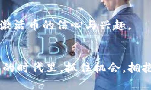  biaisiti 正宇区块链新商城：激活币购买全攻略！ / 

 guanjianci 正宇区块链, 激活币, 新商城 /guanjianci 

引言：踏入区块链的新世界
在这个飞速发展的时代，区块链技术正在逐渐改变我们生活和工作的方式。正宇区块链新商城推出了激活币这一全新概念，这不仅仅是一个购物平台，更是一个充满机会和可能性的创新生态系统。作为一名普通用户，我曾经对这些高科技的产品感到陌生，甚至有些恐惧，但当我真正开始了解并使用它们时，我才发现这个世界的无限魅力。在这里，我想和大家分享我在正宇区块链新商城购买激活币的心得与感受，帮助大家更好地理解和使用这个平台。

正宇区块链新商城简介
正宇区块链新商城，顾名思义，是一个基于区块链技术构建的电商平台。它的设计初衷是为了解决传统电商中存在的信任问题，利用区块链的去中心化和不可篡改的特性，保障用户的交易安全和信息透明。在这个商城中，用户可以通过激活币进行各种商品的购买和交易，从而享受更便捷的购物体验。

激活币的定义与作用
激活币是正宇区块链新商城中的虚拟货币，其主要作用是作为平台内部的流通媒介。在商城中，用户所购买的商品大多数都需要使用激活币进行支付。这种设计不仅促进了平台内部的经济循环，同时也增强了用户对区块链技术及其应用的理解。刚接触这些概念时，我也曾有过不解，但随着时间的推移，我逐渐意识到这背后的逻辑和价值。

如何购买激活币
购买激活币的流程并不复杂，以下是我总结的几个关键步骤：

h41. 注册正宇区块链新商城账户/h4
首先，您需要在正宇区块链新商城平台注册一个账户。这个过程非常简单，只需要提供基本的个人信息并设置密码即可。完成注册后，您会收到一封确认邮件，验证后您便可以登录商城。

h42. 了解激活币的市场行情/h4
激活币的价格会根据市场需求波动，因此在购买之前，建议您多关注一些相关的资讯和行情分析。我个人在购入激活币时，通常会提前关注几个受信赖的区块链社区及媒体，以便获取最新的市场动态。

h43. 选择支付方式/h4
商城支持多种支付方式，包括银行卡、信用卡以及其他区块链资产。选择自己熟悉的支付方式可以使得交易更加顺畅。在这一点上，我意识到选择一个适合自己的支付方式是多么的重要。记得我第一次试图购买激活币时，卡在了支付环节，因为我选择了不太熟悉的支付选项。幸好通过客服的帮助，我最终成功交易。

h44. 确认交易并接收激活币/h4
支付完成后，系统会自动将激活币充入您的商城账户。您可以在账户页面查看到自己的激活币余额。我依稀记得第一次拥有激活币的那种兴奋感，就像小时候过节能收到压岁钱一样。

使用激活币进行购物
在正宇区块链新商城中，您可以利用激活币购买各种商品，从电子产品到日用百货应有尽有。我曾用激活币购买了一款心仪已久的智能音响，过程非常顺利。在选择商品时，我喜欢对比不同卖家的评价，确保自己选购的商品质量优秀。此外，区块链技术的特点让商品信息都能追溯，有助于避免假冒伪劣产品的风险。

如何提高激活币的使用价值
激活币的价值不仅仅体现在简单的交易中。作为用户，我们还可以通过以下几种方式提高其实用性：

h41. 参与促销活动/h4
正宇区块链新商城时常推出优惠促销活动，鼓励用户使用激活币进行购买。在这些活动中，使用激活币完成交易通常会享有额外折扣，这无疑是提升使用价值的绝佳机会。我经常会关注商城的活动公告，及时参与其中，为自己的钱包省钱。

h42. 投资激活币/h4
随着市场对激活币的认知提升，它的价值也在不断上升。用户可以考虑在合适的时机出售自己的激活币，获取潜在的投资收益。这对我来说似乎是一条陌生而又刺激的道路，但我相信在深入了解市场与技术后，或许可以实现资产的增值。

h43. 社区互动与分享/h4
正宇区块链新商城也鼓励用户之间的互动和分享。在社区中，用户可以发布自己的购物经验、分享使用技巧，甚至参与到一些项目的开发中去。这让我感到自己不仅是商城的消费者，也成为了一个参与者，这种归属感让我对正宇区块链有了更深的认同。

个人反思：动手实践是理解的重要一步
对于不熟悉区块链技术的人来说，理解它或许有些挑战。回想起我第一次接触这个概念时，脑海中全是疑问，甚至怀疑其可行性。然而，正是通过自己动手实践与不断的学习，才让我逐渐走出迷茫，建立了对区块链和激活币的信心与兴趣。

结语：与正宇区块链同行的美好未来
正宇区块链新商城不仅是一个购物平台，更是一个充满活力的社区。通过激活币的购买与使用，我感受到的是新技术带来的无尽可能。希望我的分享能帮助那些初步接触区块链的人，勇敢迈出第一步。这个充满变革的时代里，抓住机会，拥抱新科技，我们的未来会更加美好。