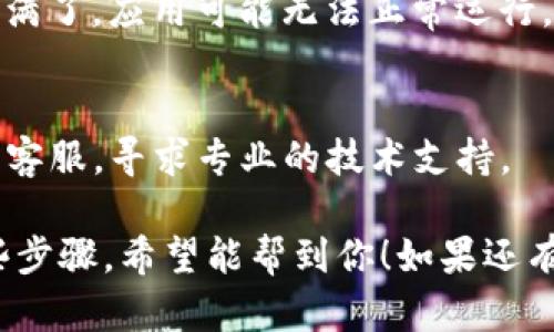 如果你的TP钱包App打不开了，可以尝试以下几种解决办法来排除问题：

1. 检查网络连接
首先，确保你的设备连接到稳定的互联网，无论是Wi-Fi还是移动数据。如果你的网络不稳定，应用可能无法正常加载。

2. 更新应用
有时候，应用的版本过旧也会导致功能异常。检查应用商店是否有可用的更新，并及时进行更新。

3. 清除缓存与数据
在手机的设置中找到TP钱包应用，选择“清除缓存”和“清除数据”。这将帮助清理一些潜在的故障。

4. 重启设备
简单有效的方法是重启你的手机。有时候，重启设备可以解决许多应用的启动问题。

5. 检查系统更新
确保你的手机操作系统是最新版本。一些应用可能与旧版操作系统不兼容，需要更新才能正常使用。

6. 卸载并重装应用
如果以上方法都无效，可以考虑卸载TP钱包，再重新下载并安装。这可以解决许多由于安装文件损坏引起的问题。

7. 检查手机存储
确保手机有足够的存储空间。如果存储空间满了，应用可能无法正常运行。

8. 联系客服
如果问题依旧存在，可以尝试联系TP钱包的客服，寻求专业的技术支持。

以上就是解决TP钱包App打不开问题的一些步骤，希望能帮到你！如果还有其他问题，欢迎提问。