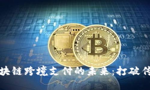 探索星瑞币区块链跨境支付的未来：打破传统金融的束缚