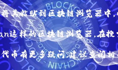 要查看TP钱包中的合约信息，您可以按照以下步骤进行查找：

1. **打开TP钱包**：首先，确保您已经安装并打开了TP钱包应用。

2. **访问资产页面**：在主界面，点击“资产”选项，您将看到您的所有数字资产。

3. **选择合约资产**：如果您想查找特定的合约，可能需要在资产列表中找到您感兴趣的代币。如果您手动添加过代币，确保它们已经显示在列表中。

4. **查看合约详情**：点击您感兴趣的代币，您将能够看到该代币的详细信息。在这里，通常会有一个选项或链接可以让您查看合约地址。

5. **复制合约地址**：如果需要，您可以点击合约地址进行复制，然后将其粘贴到区块链浏览器中，以便查看更详细的信息。

6. **使用区块链浏览器**：您也可以直接使用像Etherscan或BscScan这样的区块链浏览器，在搜索框中输入合约地址，以获取该合约的所有交易历史和其他相关信息。

这些步骤应该可以帮助您在TP钱包中找到合约信息。如果您对合约或代币有更多疑问，建议查阅相关的项目文档或社区支持。