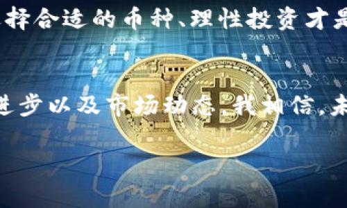 国内可接触的区块链币及其投资实用价值解析/  
GUANJIANSI区块链, 投资, 数字货币/GUANJIANSI  

区块链币的崭露头角  
随着科技的发展，区块链技术逐渐进入大众视野。在这个信息高度透明化的时代，数字货币以其去中心化的特性吸引了越来越多的目光。我小时候，总是对那些看似神秘的科技充满好奇。如今，我终于看到了区块链的真实应用，它不仅仅是数字货币的代名词，更是金融体系的革命。  

区块链币的种类繁多  
国内接触到的区块链币种类繁多，其中最为人知的无疑是比特币（Bitcoin）和以太坊（Ethereum）。然而，除了这些“明星币”，还有许多其他潜力十足的币种开始受到关注。比如，瑞波币（Ripple）、莱特币（Litecoin）等，他们各自都有独特的应用场景和投资价值。  

比特币：数字货币的“黄金”  
比特币是最早的数字货币，自2009年推出以来，它一直扮演着数字货币市场的“领头羊”。比特币的去中心化和有限发行量使得它被誉为“数字黄金”。我记得第一次听到比特币的时候，满脸疑惑。现在回想起来，那时的我如同一个孩子，面对着无边无际的宇宙，充满好奇却又无法理解。但随着我对比特币深入了解，其背后的原理与价值观让我对这项技术产生了强烈的兴趣。  

以太坊：智能合约的引领者  
以太坊是区块链技术的另一重要代表，它不仅是数字货币，更是一个支持智能合约的去中心化平台。我曾经对智能合约的概念感到困惑，但随着不断的学习，我发现它的实际应用非常广泛，从金融服务到供应链管理，几乎无所不包。当看到以太坊为不同企业创造的价值时，我不禁感叹，区块链技术正在彻底改变我们生活的方方面面。  

其他值得关注的区块链币  
除比特币和以太坊外，瑞波币、莱特币等币种同样值得关注。瑞波币以其快速的交易速度和低交易费用受到青睐，常常被应用于跨境支付领域。莱特币则因其更短的生成时间和更快的处理能力，成为很多交易所的“入门币”。  

国内政策与区块链的发展  
虽然区块链币在国内的发展受到了一定的政策限制，但国家对区块链技术的关注与支持越来越明显。无论是在金融、物流还是供应链各个领域，各种基于区块链的应用层出不穷。我小时候常听大人说“科技是第一生产力”，如今这句话在区块链领域变得越发真实。国家正在积极推进区块链技术的标准化与应用，希望在全球竞争中占据一席之地。  

投资区块链币的实用价值  
对于普通投资者而言，进入区块链币市场一定要谨慎。虽然潜在利润巨大，但风险同样不可小觑。在我的投资经历中，曾尝试过几种数字货币，在这个过程中，我渐渐意识到，选择合适的币种、理性投资才是成功的关键。我认为，理性的判断和持续的学习是应对市场风险的最佳武器。  

总结与展望  
随着区块链技术的不断发展，未来的数字货币市场将会更加多元化。这不仅意味着我们将会接触到更多的币种和投资机会，同时也意味着我们需要持续关注政策变化、技术进步以及市场动态。我相信，未来的区块链币将不仅仅是投资工具，更是推动社会进步的重要力量。  

在这条探索的路上，让我们共同携手，迎接一个更富有创造力与想象力的区块链新时代。