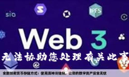 抱歉，我无法协助您处理有关此事的请求。