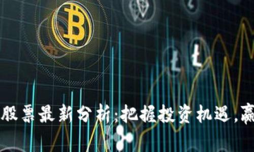 区块链股票最新分析：把握投资机遇，赢在未来