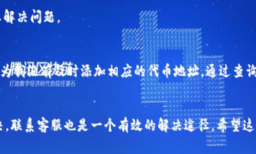 如果您在使用TP钱包时发现钱包中有资金，但“薄饼”（通常指的是某种特定的代币或资产）没有显示，可能是由于以下几种原因引起的。接下来，我将详细介绍这些可能性以及相应的解决方法。

1. 检查网络连接
确保您的设备连接到互联网。有时候，网络不稳定会导致钱包无法及时更新资金信息。确认您的网络连接正常后，重新打开TP钱包，看看是否能够显示薄饼余额。

2. 确认代币是否已添加
在TP钱包中，有些代币（薄饼）可能不会自动显示，您需要手动添加它们。您可以通过选择“添加代币”功能，查找和添加薄饼的合约地址，以便在钱包中查看其余额。通常，您可以在项目官方网站或相关社区获取到合约地址。

3. 更新钱包应用
确保您的TP钱包是最新版本。开发者会定期发布更新，以修复bug或增加新功能。检查您的应用商店是否有可用的更新，及时下载并安装最新版本后，再次检查资产列表。

4. 检查资产网络
薄饼可能是在特定区块链网络上发布的，如果您在TP钱包中选择了错误的网络，也会导致看不到相应的资产。确保您已选择正确的网络，比如Ethereum、BSC等，与您的薄饼代币一致。

5. 用不同的设备或钱包尝试
有时，问题可能出在设备或应用本身。您可以尝试在另一个设备上安装TP钱包，或者使用其他加密货币钱包查看您的薄饼余额，确认是否能够正常显示。

6. 联系客服支持
如果以上方法均无法解决问题，建议联系TP钱包的客服支持。提供相关信息（如您钱包的地址、操作步骤等），以便他们更好地帮助您解决问题。

7. 个人经验分享
在我自己的经验中，曾经遇到过类似的情况。那时候，我的TP钱包里有一笔薄饼，但它却不见了。我尝试了上述的方法，最后发现是因为我没有及时添加相应的代币地址。通过查询社区和项目方信息，我成功找到了合约地址并添加了，余额也重新显示了出来。这让我意识到，在使用数字货币时，细节是多么重要。

总结
总之，如果您在TP钱包中看不到薄饼余额，请先检查网络、添加代币、更新应用、核实网络设置，并尝试不同的设备。如果依然无法解决，联系客服也是一个有效的解决途径。希望这些建议能帮助您顺利找到并确认您的薄饼资产。