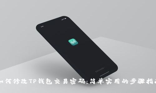 如何修改TP钱包交易密码：简单实用的步骤指南