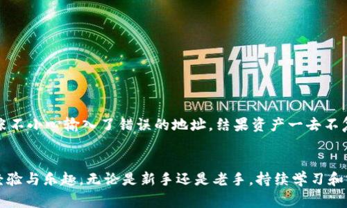 将IM钱包中的数字资产提取到TP钱包是可行的，但需要遵循一些步骤和注意事项。下面将详细介绍如何执行这一操作，以及在过程中可能遇到的问题及解决方案。

步骤一：确认资产类型
在开始转移之前，首先需要确认你在IM钱包中持有的资产类型。不同的数字资产（如比特币、以太坊、USDT等）可能有不同的转移方式和费用。因此，确保你了解要转移的币种，并检查其在TP钱包中的支持情况。

步骤二：获取TP钱包地址
在TP钱包中，你需要获取相应币种的钱包地址。打开TP钱包，选择你想要接收的资产，通常会有一个“接收”或“充值”的选项，点击后会显示一个QR码和一串钱包地址。确保复制整个地址，以避免后续转账失败。

步骤三：在IM钱包中发起转账
打开IM钱包，选择你要转账的资产，找到“发送”或者“提币”的选项。根据平台的要求填写接收地址，也就是你从TP钱包获得的地址，输入想要转账的金额，并仔细检查每一项信息，确保准确无误。

步骤四：确认并完成转账
在确认所有信息无误后，提交转账请求。根据网络情况，转账可能会需要几分钟到几小时才能完成。你可以在IM钱包中查看转账状态，待其显示为“已完成”即可查看到TP钱包中的资产。

注意事项
在进行任何转账操作时，都要特别注意以下几点：
ul
    li确保在IM钱包和TP钱包中都使用正确的地址，不同的币种地址格式可能不同，务必确认无误。/li
    li留意网络费用，尤其是繁忙时段，转账费用可能会增加。/li
    li遵循平台规定的提币和转账限制，有些平台对每笔转账有特定限制。/li
    li建议使用小额转账进行测试，以确保流程顺利后再进行大额转账。/li
/ul

个人经历与感受
在我的数字货币旅程中，我也曾经历过这些步骤，虽然听起来简单，但实际操作过程中常常会紧张得出了一身冷汗。记得我第一次尝试将币从一个钱包转移到另一个钱包，在确认地址时，因为紧张不小心输入了错误的地址，结果资产一去不复返。这个经验让我深刻意识到仔细检查每一个细节的重要性。虽然每次转账都有点小紧张，但看到自己的资产顺利到账的那一瞬间，心里总是充满了成就感，让我更加热爱这个数字资产的世界。

总结
将IM钱包中的资产提取到TP钱包并不复杂，关键在于确认每一步的信息准确无误。在数字货币的世界里，谨慎和细心是必不可少的。希望每一个人都能顺利完成他们的转账，并从中获得更多的经验与乐趣。无论是新手还是老手，持续学习和实践总会让我们在这条路上走得更远。