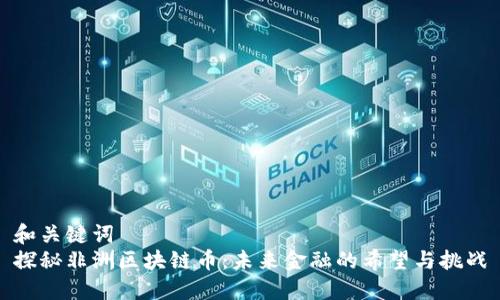 和关键词  
探秘非洲区块链币：未来金融的希望与挑战