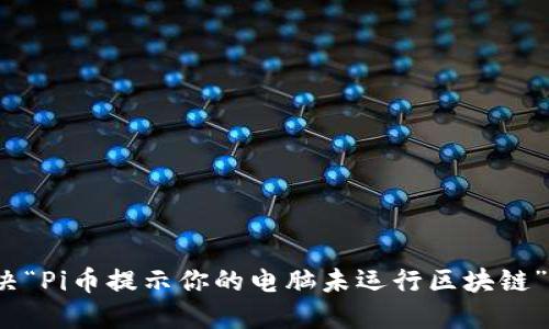 如何解决“Pi币提示你的电脑未运行区块链”的问题？