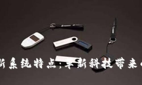 区块链最新系统特点：革新科技带来的未来潜力