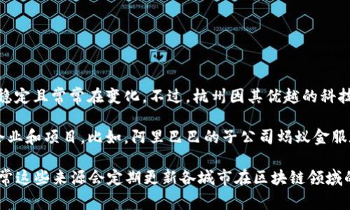 截至我最新的数据更新（2023年10月），关于杭州市在区块链技术或产业的发展排名的信息并不稳定且常常在变化。不过，杭州因其优越的科技环境和创新氛围，通常在全国范围内具备较强的竞争力，尤其是在区块链技术的应用与发展方面。

近年来，杭州被许多人视为中国的“区块链之都”，因为该市汇聚了一批在区块链领域有影响力的企业和项目。比如，阿里巴巴的子公司蚂蚁金服在区块链领域的积极布局，使得杭州市在区块链技术的应用和发展上处于前列。

如果你想获取更准确和最新的排名数据，建议查阅专业的市场研究机构、行业报告或新闻报道，通常这些来源会定期更新各城市在区块链领域的表现和排名。