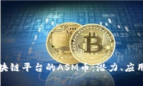 深入探讨区块链平台的ASM币：潜力、应用与未来前景