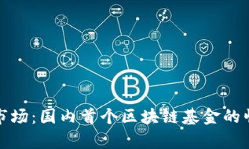 探索中国市场：国内首个区块链基金的崛起与前景