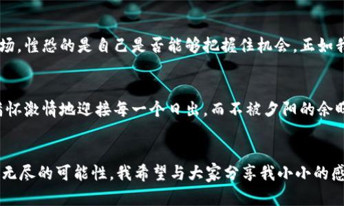 注意：下面的内容会根据您的要求进行创作，注意这些信息可能并不准确或不反映现实情况，仅供参考。

bianwei
区块链虚拟币入股：未来投资的新机遇
/bianwei


区块链,虚拟币,投资
/guanjianci

引言：新时代的投资选择
近年来，区块链和虚拟币的兴起为传统投资带来了新的视角。作为一个曾对股市、房地产等投资方式耳熟能详的人，我觉得虚拟币入股这一概念给了我深深的触动。记得小时候，我看到父母追逐股市波动时的欢笑与忧虑，一直认为投资是成人的游戏，但随着区块链技术的飞速发展，我意识到，投资并不仅仅是成年人专属的领域，而是每个人都可以参与其中的新机会。

区块链的基础知识
首先，让我们简单了解一下区块链是什么。简而言之，区块链是一种去中心化的数据库技术，通过加密和网络分布式存储实现数据的安全和透明。这意味着所有参与者都可以在没有中央管理者的情况下，对信息进行共享和管理。对于我来说，区块链就像是一种新型的日记本，所有写下的内容都是公开可见的，确保没有人可以随意删除或篡改。

虚拟币的崛起
随着区块链技术的发展，虚拟币也如雨后春笋般涌现出来。从比特币到以太坊，再到无数个新兴币种，这些数字货币似乎为投资者提供了比传统资产更高的回报潜力。虽然这里面充满了波动与风险，但我总觉得，这就像是小时候和小伙伴们一起玩具弹珠，虽然每一次投掷都有可能失手，但如果运气好，收获的乐趣可是一份极大的喜悦。

虚拟币入股的多重价值
那么，虚拟币入股有什么实用价值呢？
ul
  li灵活性：虚拟币入股通常不受地域限制，投资者可以通过网络随时随地进行交易，真的有点像是小时候和朋友们约好去踢足球，随时可以凑齐，然后开始享受快乐的时光。/li
  li透明性：虚拟币使用区块链技术，每一笔交易都可以追踪和验证，这让投资者在进行资产管理时，能够更加放心。/li
  li收益潜力：虽然市场波动较大，但早期投资者往往能获得巨额回报。就像我小时候梦想着拥有一个无敌的玩具飞机，能够飞向更高的天空，一样充满了希望与可能性。/li
/ul

风险与挑战
当然，虚拟币入股并不是没有风险的。它的价格波动往往很大，安全性和法规的不确定性也是投资者需要考虑的重要因素。当我想到自己第一次尝试投资时，心里充满了期待和紧张，那种感觉就像是在悬崖边缘行走，既害怕失足，又希望能看到更美丽的风景。

如何进行虚拟币入股
那么，如何才能有效地进行虚拟币入股呢？
ul
  li学习和了解：了解你感兴趣的虚拟币项目及其背后的技术和团队。就像我小时候为了玩好一款新游戏，常常翻阅说明书和攻略，了解游戏的每一个规则，才能在游戏中取得胜利。/li
  li分散投资：不要将所有的“鸡蛋”放在一个篮子里，可以选择多种不同的虚拟币进行投资，以降低风险。/li
  li保持冷静：市场通常会有情绪波动，一旦进入，就要学会控制自己的情绪，不被短暂的涨跌所左右。这让我想起每次家长和我讲的“耐心等待盛开的花朵”，投资也需要这样的耐心和坚持。/li
/ul

投资的个人体验与感悟
作为一个刚开始接触虚拟币的“新手”，我在这条道路上也有自己的思考和感受。一开始，我是因为好奇和对新技术的向往而迈出这一步，然而在经历了几次上下波动后，我才逐渐明白，快速赚取收益的想法是多么危险。就像我小时候贪玩而错过了妈妈做的好饭一样，短期目标让我忽略了长远的规划。

在这个过程中，我学习到了投资的重要性和市场的复杂性。我们常说“人心齐，泰山移”，其实在投资的世界里也是如此，找到志同道合的朋友，分享彼此的经验和教训，无疑会让你的投资之路更加顺利。

未来展望：虚拟币入股的前景
随着科技的不断进步和越来越多的企业开始接受虚拟币，未来的投资环境将在很大程度上被重塑。对此，我感到既兴奋又惶恐，兴奋的是能够参与一个全新的市场，惶恐的是自己是否能够把握住机会。正如我小时候总觉得未来是个令人向往的地方，现在的我也依然对未来充满了期待。

结论：理性与激情的结合
最终，我认为虚拟币入股是一条充满机遇与挑战的投资之路。它需要我们保持理性，同时也要有一颗热爱探索的心。就像是在广袤的草原上骑马追逐自由的风，满怀激情地迎接每一个日出，而不被夕阳的余晖所迷惑。我相信，只要我们不断学习，保持好奇心，就一定能在这个新兴市场中找到属于自己的那份精彩。

后记
现在，当我坐在窗前，回忆起自己走过的投资旅程，尽管有过迷茫和不安，但更多的是成长和收获。区块链虚拟币入股，也许会成为我们的新兴投资主题，带给我们无尽的可能性。我希望与大家分享我小小的感悟与经验，愿我们在投资的道路上，都能携手共进，一路向前。