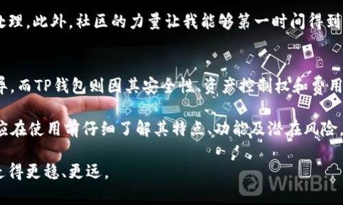 在数字货币的世界中，各种类型的钱包层出不穷，特别是EDX钱包和TP钱包，这两种钱包都受到广大用户的关注。以下是这两款钱包的主要区别和各自的特点。

1. 钱包类型
EDX钱包主要是一种集中式钱包。它依托于一个集中管理的平台，为用户提供数字资产的存储和交易服务。这种方式便于用户进行交易和管理，但同时也意味着用户需要信任这个平台对其资产的安全性。

TP钱包则是一种去中心化钱包，用户完全控制自己的私钥和资产。这使得TP钱包在安全性和隐私性方面更为出色。用户不必担心平台的风险，所有操作均由用户自己掌控。

2. 安全性
安全性是选择数字钱包时最重要的考虑因素之一。EDX钱包由于是集中管理，因此其安全性高度依赖于平台的安全措施。如果平台遭到攻击，用户的资产可能面临风险。

相反，TP钱包因其去中心化特性，用户是资产的唯一控制者。即使平台遭到攻击，用户的资产也不会受到影响。这种自主管理的方式更能保障资产的安全性。

3. 使用便捷性
在使用方面，EDX钱包因其集中管理，通常会有更友好的用户界面和更便捷的操作流程。对于刚入门的用户来说，使用这样的钱包通常更容易上手。

不过，TP钱包虽然在操作上可能相对复杂，但一旦掌握后，用户将享受到更高的自由度和安全性。此外，TP钱包通常支持更多种类的加密货币，这也是其一个重要优势。

4. 支持的数字资产
EDX钱包通常只支持特定的加密货币，如比特币和以太坊等主流货币。而TP钱包以其去中心化的特征，支持众多的加密货币和代币，如ERC-20代币等。

对于那些想要多样化投资的用户来说，TP钱包无疑提供了更多的选择和灵活性。

5. 社区和生态系统
EDX钱包通常构建在一个相对封闭的生态系统中，用户在使用过程中可能会感受到一定的局限性。而TP钱包则与更多的去中心化应用（DApps）和服务相连接，用户可以享受到更加丰富的生态体验。

我的个人感受是，早期我使用EDX钱包时，感到界面好用，操作简便。但随着对数字资产的深入了解，我逐渐意识到自己的资产控制权过于依赖第三方平台。最终决定转向TP钱包，享受更多的自主权和灵活选择。

6. 费用
在费用方面，EDX钱包往往会收取一定的交易费用，而TP钱包的费用则相对较低，用户只需支付区块链网络的手续费。虽然两者在使用频率上可能有所不同，但长远来看，TP钱包在费用方面具有一定的优势。

7. 客户支持
EDX钱包作为一个平台，往往会提供更为系统的客户支持，包括在线客服和详细的帮助文档等。而TP钱包的支持通常依赖于社区，用户在遇到问题时需要更多依靠自我帮助和社区力量。

这些年我经常参与某些加密货币的社区交流，发现很多问题其实都可以通过社区处理。此外，社区的力量让我能够第一时间得到最新的消息和趋势。与平台支持的单一性相比，这种多元交流的方式让我倍感充实。

总结
总之，EDX钱包和TP钱包各有优势。EDX钱包在使用便捷性和客户支持方面表现优异，而TP钱包则因其安全性、资产控制权和费用方面的透明性而受到越来越多用户的青睐。

最终，选择哪个钱包，完全取决于用户个人的需求和偏好。无论您选择哪个钱包，都应在使用前仔细了解其特点、功能及潜在风险，以确保您的数字资产安全。

希望这篇文章能帮助您更好地理解这两款钱包的区别，在数字资产管理的道路上走得更稳、更远。