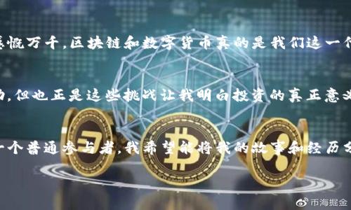   探索区块链的未来：Run币如何改变数字货币游戏规则 / 

 guanjianci 区块链, Run币, 数字货币 /guanjianci 

介绍区块链与数字货币的崛起
在这个数字化快速发展的时代，区块链技术和数字货币如雨后春笋般崛起，吸引了无数人的关注与投资。作为其中的佼佼者，Run币（Run）不仅在技术上不断创新，还在应用场景上开拓了新的天地。与其他数字货币相比，Run币的出现标志着区块链行业进入了一个新的阶段，尤其是在使用场景的多样性和用户体验上。那么，Run币到底是什么？它将如何改变我们对数字货币的理解和应用？

Run币的基本概念
Run币是一种基于区块链技术的数字货币，其主要特点是去中心化、安全性高以及交易的透明度。与传统货币有着本质上的区别，Run币不受任何中央银行的控制，使得其不再受制于货币政策和经济波动。可以说，它代表了一种新型的经济模式，既能满足用户的投资需求，又能在一定程度上提供交易便利。

Run币的技术优势
Run币所采用的区块链技术确保了交易的安全和效率。在一定程度上，区块链是一种“不可篡改”的数字账本。当我第一次接触到区块链技术时，便对这种透明且去中心化的特性感到前所未有的惊讶。这种技术的底层架构使得任何交易都可以在全网范围内进行验证，极大地增强了用户的信任感。

运行机制：如何确保安全性
Run币采用了一种独特的共识机制，确保在每个节点进行验证。这意味着即使是在技术上最安全的环境中，也无法轻易篡改交易记录。作为用户，我曾经因为对其他数字货币安全性的担忧而迟迟不敢出手，但Run币的安全保障让我感到安心，让我决定尝试投资。

Run币的应用场景
Run币的潜力不仅仅局限于投资，更是广泛应用于购物、转账、智能合约等多个领域。回想我小时候，当时我们常常用现金交易，既不安全又繁琐。而如今，Run币的出现让我得以方便地在网上进行各种交易，这种自由和便利让我感受到了数字货币所带来的革命性变化。

社区与生态系统
Run币的核心在于其活跃的社区和完整的生态系统。一个充满活力的社区能够带来更多的用户参与、讨论和发展。无论是开发者、投资者还是普通用户，都能在这个社区中找到自己的位置。例如，我在Run币的论坛上结识了许多志同道合的朋友，我们分享彼此的经验、见解和创新点，这让我感受到区块链社区的温暖和力量。

投资Run币的价值与风险
虽然Run币发展迅猛，但投资仍然存在风险。许多人曾因为冲动而在短时间内亏损惨重。我提醒自己要慎重考量，合理配置资产，才能在波动中保持理智。而在分析Run币的未来发展潜力时，好的项目往往具备强大的团队支持和明确的发展方向。经历过市场的浮沉，我把更多的精力放在了对这类项目的研究上，从而更好地规避风险。

如何参与Run币的生态
想要参与Run币的生态，首先要做好充分的准备，了解基本的区块链知识、交易规则及市场动态。在接触Run币不久后，我便注册了相关交易所，开始进行模拟交易。通过不断的学习，我逐渐掌握了如何在市场中进行有效的操作。这不仅是对数字货币的投资，更是对自己认知能力的提升。

未来展望：Run币的潜力所在
随着区块链技术的不断发展，Run币在未来的潜力不可估量。它可能成为跨境支付的重要手段，甚至改变我们日常的消费习惯。每当我看到科技的进步和社会的变化，都会感慨万千，区块链和数字货币真的是我们这一代人所经历的伟大变革。而Run币作为其中的佼佼者，无疑将引领我们走向更加开放与创新的未来。

个人经历与感受的连接
回顾起来，我从接触数字货币到如今的投资与实践，经历了一段不平凡的旅程。这个过程充满了学习、探索和成长。许多时候，面对市场波动的心理战，我时常感到迷茫和无助。但也正是这些挑战让我明白投资的真正意义，不仅仅是追求收益，更是提升自己的能力与视野。Run币让我看到了新的可能性，让我明白现在正是参与这场变革的最佳时机。

结论：走进未来的区块链世界
无论是出于投资的理性选择，还是对新技术的好奇追求，Run币都将带领我们走进一个充满机遇的未来。它代表的是一种不断变革的生活方式，一种全新的经济思维。作为一个普通参与者，我希望能将我的故事和经历分享给更多人，让大家一起探索这个富有潜力的世界。也许有一天，我们都将成为这个伟大变革的一部分，共同书写区块链的辉煌篇章。 

这一篇文章展示了Run币和区块链的魅力，以及我个人在其中的成长与探索。希望能给读者带来启发和思考，鼓励更多人参与这场科技革命。