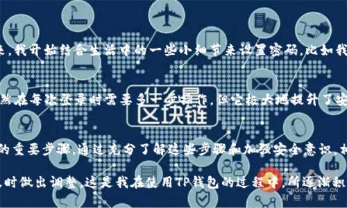 解锁TP钱包：支付密码重置全攻略，保护你的数字资产安全
TP钱包, 支付密码, 数字资产安全/guanjianci

引言
在这个数字化飞速发展的时代，TP钱包作为一种便捷的数字资产管理工具，变得越来越普及。然而，在享受便利的同时，我们也面临着安全隐患，尤其是支付密码的管理。想必很多人都有过这样的经历：兴致勃勃地想要进行一笔交易，却因为忘记支付密码而感到沮丧。别担心，今天我就来分享一些关于TP钱包支付密码重置的方法，以及我对数字资产安全的一些个人看法和经验。

为何重置支付密码的重要性
我小时候就听过一句话：“安全第一。”如今，我更加深刻地理解了这句话在数字时代的重要性。支付密码是保护我们数字资产的第一道防线。在这里，我想给大家一些亲身经历：几年前，我的一个朋友由于没有及时更改他的支付密码，导致账户被黑客攻破，损失惨重。经历了这次事件，他开始意识到重置和定期更改支付密码的重要性。因此，了解重置支付密码的方法，变得尤为重要。

TP钱包支付密码重置的步骤
接下来，让我们深入探索TP钱包支付密码重置的具体步骤。这些步骤简单明了，即使你是一个数字钱包的新手，也能轻松掌握。

h4步骤一：打开TP钱包应用/h4
首先，确保你的TP钱包应用是最新版本，以避免可能的漏洞和bug。打开应用后，你会看到主界面，通常包括余额、交易记录等功能选项。

h4步骤二：进入设置页面/h4
在主界面的右上角，通常会有一个“设置”或“个人中心”的图标。点击进入设置页面，寻找“安全设置”或“支付密码”选项。

h4步骤三：选择重置密码/h4
在安全设置中，找到“支付密码重置”功能。系统会要求你输入一些验证信息，比如手机号码、电子邮件或其他安全问题的答案。

h4步骤四：验证身份/h4
为确保安全，系统会发送一个验证码到你注册的手机或邮箱。输入验证码后，你将获得权限继续重置密码。选择一个强密码，并确保记录下来，以免再次遗忘。建议使用字母、数字和特殊字符的组合。

h4步骤五：确认新密码/h4
最后，输入新密码进行确认。成功后，系统会弹出提示，告知你支付密码已重置成功。此时，不妨再花些时间了解其他的安全设置，确保账号更加安全。

个人化的见解：密码的选择与记忆
在我自己的经历中，选择一个既安全又易于记忆的密码实在是一门学问。我曾经尝试过用出生年份、电话号码等容易猜测的密码，结果很快就遭遇了安全隐患。后来，我开始结合生活中的一些小细节来设置密码，比如我最喜欢的书名、旅行中的特别记忆等。这样的密码不仅仅安全，同时也能让我在需要时迅速想起。

TP钱包的安全性与防范措施
密码重置虽然重要，但并不是保护数字资产的唯一手段。TP钱包还提供了一些其他的安全措施，比如双重认证、指纹识别等功能。我特别喜欢双重认证这一功能，虽然在每次登录时需要多一步操作，但它极大地提升了安全性，让我倍感安心。

总结与展望
数字时代的每一位用户都应该对自己的数字资产安全高度重视。TP钱包作为常用的数字资产管理工具，其支付密码的重置方法不仅简单易行，更是维护资产安全的重要步骤。通过充分了解这些步骤和加强安全意识，相信每位用户都能在数字世界中自信畅游。

作为结尾，我想提醒大家，不论是重置支付密码还是管理数字资产，保持良好的习惯是最重要的。同时，不妨定期检查自己的密码安全性，如果发现有可疑活动，要及时做出调整。这是我在使用TP钱包的过程中，所逐渐积累的经验和深入的思考。希望这些分享能够对大家有所帮助，一起筑牢我们的数字安全防线。