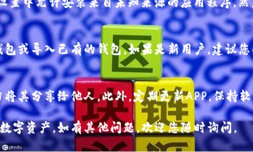 下载TP钱包（TokenPocket）软件的步骤相对简单。TP钱包是一款多链数字钱包，支持多个区块链资产的管理。以下是详细的下载步骤：

步骤一：访问官方网站
首先，打开您的浏览器，访问TokenPocket的官方网站。确保网站是官方的，以避免下载到仿冒软件。官方地址通常是www.tokenpocket.pro。

步骤二：选择下载版本
在官方网站上，您会看到不同的下载选项，通常包括iOS、Android以及桌面版本。根据您的设备类型选择相应的下载链接。

步骤三：下载并安装
点击下载链接后，根据提示下载应用程序。如果您使用的是手机，应用程序将下载到您的手机。如果是电脑，则会下载到您的电脑中。

步骤四：打开安装包
下载完成后，找到安装包。对于手机用户，您可能需要在设置中允许安装来自未知来源的应用程序。然后，点击安装包进行安装。

步骤五：创建或导入钱包
安装完成后，打开TP钱包应用。您可以选择创建一个新钱包或导入已有的钱包。如果是新用户，建议您创建一个新的钱包，并根据提示设置密码和备份助记词。

额外注意事项
在使用TP钱包时，请务必保护好您的私钥和助记词，切勿将其分享给他人。此外，定期更新APP，保持软件的安全性和稳定性。

通过以上步骤，您可以轻松下载并使用TP钱包管理您的数字资产。如有其他问题，欢迎您随时询问。