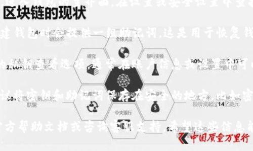 关于TP钱包密钥的位置，以下是一些信息和建议来帮助你找到相关的密钥信息：

1. **访问钱包设置**：首先，打开TP钱包应用，进入钱包的主界面，在设置或安全设置中查找有关助记词或私钥的选项。

2. **查看助记词**：一般情况下，TP钱包在创建钱包时会提供一组助记词，这是用于恢复钱包的重要信息。确保你将其安全地保存。

3. **私钥管理**：部分钱包还提供单个账户的私钥查看选项，通常在账户信息或设置中可以找到。请注意，私钥应当妥善保管，避免泄露。

4. **安全存储**：为了保护你的加密资产，建议将密钥和助记词保存在安全的地方，比如密码管理器。

如需进一步的具体步骤，建议参考TP钱包的官方帮助文档或咨询客服支持。希望这些信息能对你有所帮助！