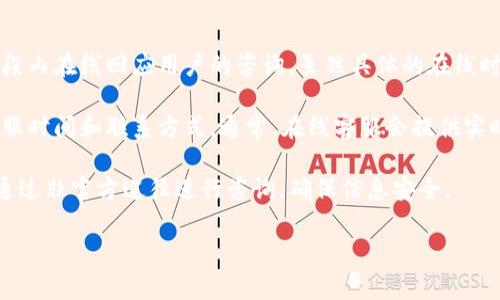 关于 TP 钱包的在线客服时间，通常情况下，大部分虚拟货币钱包的客服服务会在每天的特定时间段内在线回应用户的咨询。虽然具体的在线时间可能因地区和客服团队的安排而异，但一般来说，多数钱包服务会提供至少 8 小时的在线支持。

如果您需要联系 TP 钱包的客服，建议您查看其官方网站或官方社交媒体页面，上面会有最新的客服时间和联系方式。通常，在线客服会提供实时聊天功能，方便用户快速解决问题。

对于某些重要的问题，尤其是涉及账户安全、交易问题等，建议使用官方网站提供的客服渠道，避免通过非官方途径进行咨询，确保信息安全。

如果您有其他问题或者需要进一步的信息，请告诉我！