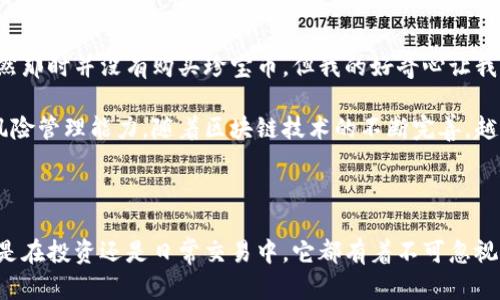 珍宝币（或其他特定数字货币）确实可以存在于区块链上。区块链是一个分布式的账本技术，广泛应用于加密货币、数字资产和其他去中心化应用的记录和管理。以下是一些有关珍宝币和区块链的详细信息。

### 什么是珍宝币？

珍宝币是某种特定的数字货币或代币，可能在某个特定的生态系统或平台上被使用。它可以被用于交易、投资或作为一种价值储存工具。

### 区块链的基本概念

区块链是一种去中心化的数据库，记录着事务数据的时间序列。其特点包括：

- **去中心化**：没有中央管理机构，任何人都可以参与区块链网络。
- **透明性**：所有交易都是公开的，可以被用户查看。
- **安全性**：通过密码学技术保护数据，确保交易的不可篡改性。

### 珍宝币为何存在于区块链？

1. **安全性**：通过区块链技术，珍宝币的交易记录能够得到高度安全的保护，减少了欺诈的风险。
   
2. **透明性**：每一笔交易都会被记录在区块链上，用户可以方便地查阅历史交易信息，增强信任感。

3. **可编程性**：许多区块链支持智能合约，珍宝币可以在这些平台上实现自动化的交易和其他逻辑功能。

### 如何购买珍宝币？

如果你对珍宝币感兴趣，可以通过以下步骤进行购买：

- **选择交易所**：找到支持珍宝币的加密货币交易所。注册并开设账户。
  
- **充值资金**：向交易所的账户充值法定货币或其他加密货币。

- **购买珍宝币**：在交易所界面中找到珍宝币，选择购买数量并完成交易。

### 如何存储珍宝币？

数字货币兑换后需要安全存储，可以选择以下方式：

1. **热钱包**：适合日常交易，方便快捷，但相对较不安全。
   
2. **冷钱包**：如硬件钱包，适合长期保存，安全性高但不方便频繁交易。

### 如何使用珍宝币？

随着越来越多的商家和平台支持数字货币支付，珍宝币的使用场景也在不断扩大。你可以将珍宝币用于在线购物、投资、甚至参与特定的区块链应用。

### 对珍宝币的未来展望

随着区块链技术的不断发展和人们对数字货币接受度的提升，珍宝币的价值有潜力在未来上涨。对于数字币持有者而言，了解市场动态和投资风险是十分重要的。

### 个人的看法与经历

对于我来说，第一次接触数字货币是在大学时期。当时由于身边朋友的影响，我开始关注这个新兴的金融领域。虽然那时并没有购买珍宝币，但我的好奇心让我不断学习相关知识，甚至尝试了一些小额投资。每次看到市场波动，我都会很兴奋，有时候还能从中获取一些经验。

我认为数字货币的未来充满可能性，尤其是对于年轻人而言，他们更容易接受新事物，同时也具备更强的投资和风险管理能力。随着区块链技术的不断完善，越来越多的人将能够享受到这个数字经济带来的便利与机会。

### 结语

珍宝币作为一种加密货币，依托于区块链这一强大的技术背景，拥有保障安全性、透明度和可编程性的优势。无论是在投资还是日常交易中，它都有着不可忽视的价值。希望本文能为你深入了解珍宝币与区块链的关系提供帮助，同时也激发你对这个新兴领域的兴趣。