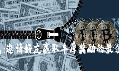 TP钱包：邀请好友赢取丰厚奖励的最佳机会！