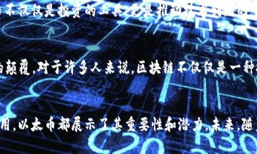 是的，以太币（Ether，ETH）属于区块链货币。它是以太坊（Ethereum）区块链平台的原生加密货币，主要用于支付交易费用以及其他操作的计算费用。

以下是关于以太币和区块链货币的一些详细介绍：

什么是区块链货币
区块链货币是指基于区块链技术的数字货币。它们利用去中心化的网络进行交易和管理，不依赖中央银行或政府机构。比特币（Bitcoin）是最早也是最著名的区块链货币，而以太币是继比特币之后发展起来的一种重要的数字资产。

以太币的特点
以太币不仅仅是一种货币，更是一种可以执行智能合约的平台代币。它允许开发者在以太坊区块链上构建和部署去中心化应用（DApps）。以太币的核心特点包括：
ul
    listrong智能合约：/strong以太坊允许用户编写智能合约，这是自执行的合同，能够在预设条件满足时自动完成交易。/li
    listrong去中心化应用：/strong开发者可以创建许多去中心化应用（DApps），从金融到社交媒体，覆盖多个领域。/li
    listrong快速交易：/strong与传统金融系统相比，以太币交易的确认速度更快，可以在几秒到几分钟内完成。/li
/ul

以太币的历程
以太币是在2015年推出的，最初由Vitalik Buterin提议并开发。自那时起，它经历了多次升级和改进。比如以太坊2.0的发布，旨在提高网络的安全性和可扩展性。

个人观点：以太币的未来
我记得在我初次接触加密货币的时候，所有的事情似乎都充满了未知。我对此既感到兴奋又有所顾虑。随着时间的推移，我渐渐意识到，以太币不仅仅是投资的工具，更是推动技术创新的重要力量。如今，区块链技术的应用正在渗透到金融、医疗、供应链管理等多种行业，意味着以太币作为其核心资产的未来发展空间将十分广阔。

区块链的文化关联性
区块链技术源于中本聪在2008年提出的比特币白皮书，这标志着数字货币的诞生。同时，它也带来了网络安全、所有权证明和去中心化理念的颠覆。对于许多人来说，区块链不仅仅是一种技术，更是一场关于信任、透明度和人类未来社会结构的革命。

结尾
总之，以太币作为区块链货币的一部分，反映了人们对金融自主权和技术创新的向往。无论是在作为资产的投资，还是推动去中心化科技的使用，以太币都展示了其重要性和潜力。未来，随着更多人对区块链的认可和接受，以太币及其背后的以太坊平台将继续发展，改变我们对货币和价值交换的认知。