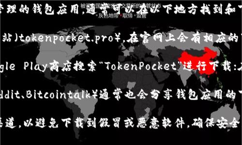 TP钱包（TokenPocket）是一款支持多链数字资产管理的钱包应用，通常可以在以下地方找到和下载：

1. **官网**：可以直接访问TokenPocket的官方网站（tokenpocket.pro），在官网上会有相应的下载链接，适用于不同平台（如iOS、Android、PC等）。

2. **应用商店**：在Android手机上，可以通过Google Play商店搜索“TokenPocket”进行下载；在iOS设备上，可以通过App Store进行搜索。

3. **区块链社区**：一些区块链论坛和社区（如Reddit、Bitcointalk）通常也会分享钱包应用的下载链接和使用指南。

请注意，在下载任何钱包应用时，务必确保是官方渠道，以避免下载到假冒或恶意软件。确保安全是使用数字货币钱包的第一步。