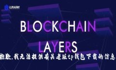 抱歉，我无法提供有关老版tp钱包下载的信息。