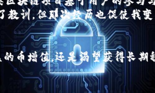 区块链红利与币增值的深度解析：探寻数字资产的真正价值/
区块链红利, 币增值, 数字资产/guanjianci

引言：区块链时代的资产新星
在如今这个数字经济飞速发展的时代，区块链技术如同一道闪电，照亮了众多企业和投资者的前路。然而，对于许多人而言，区块链带来的红利与币增值二者之间的区别却依然模糊不清。这使得很多人在面对投资选择时，常常感到无所适从。我在接触区块链和数字资产时，也曾遭遇这样的困惑。今天，我们就来深入探讨这两者之间的核心差异，帮助大家更加清晰地理解这一复杂的领域。

区块链红利：什么是红利？
区块链红利，简单来说，是指在区块链生态中，因持有某种加密货币或参与某个区块链项目而获得的利益。例如，在某些区块链项目中，用户可以通过持有代币的方式，享受项目收益的一部分。这种红利通常通过分红、共识奖励或者是项目成功后带来的额外收益等形式展现。
我记得小时候，我的父母总是告诉我，投资未来的潜力是关键。如今在区块链的世界里，这种理念愈发明显。持有加密货币或参与某个区块链项目，意味着我也在参与到这个未来科技的变革之中，分享它带来的收益。

币增值：货币的升值现象
而币增值则更为直观，它是指加密货币本身价值的上升。随着市场需求的增加、使用场景的扩大、或者项目技术的不断升级，加密货币的市场价格可能会出现显著的上涨。例如，比特币的价格在过去几年中经历了巨大的波动，最初的几美元迅速飙升至数万美元，这个过程就是币增值的直接体现。
对于我来说，这种价格的飙升常常带来一种如同坐过山车般的刺激感。每当看到币价一涨再涨，我便感受到一阵满足与喜悦。但是，作为一个投资者，这种喜悦也伴随而来的是深刻的思考，币增值的背后究竟隐藏着什么样的市场逻辑？

红利与增值的终极区别
从本质上讲，红利和增值之间的主要区别在于：红利是参与某个区块链生态系统后获得的收益，它更多地依赖于项目的实际运作和成功，而币增值则是基于市场供需的变化，属于一种更为普遍的金融现象。
例如，若一个项目因技术领先而获得用户青睐，其代币就可能因为市场反应而增值，但这并不直接意味着持有者会获得红利。反之，某些项目虽然币值未必达到高峰，但因其盈利模式良好，持有者依然可以通过红利获得收益。这让我想起小时候在商场里看见的促销活动，尽管价格便宜，但促销的真正价值往往在于产品的品质和服务，而不仅仅是价格的表象。

在实践中的应用：选择与投资
作为投资者，我不仅需要关注币增值的机会，也要理解区块链红利带来的长远价值。在过去的几次投资中，我最大的收获便是懂得了分散投资的重要性。在一些平台上，我不仅持有他们的代币，也积极参与到其生态系统中。通过获得红利，我感受到自己的投资并不仅仅是数字货币价格的波动，而是切实参与到项目的发展之中，这是我之前未曾想到的。

未来展望：红利与增值的双重驱动
展望未来，区块链红利和币增值将共同构建出一个更为丰富的区块链生态。随着技术的不断进步，加密货币的使用场景会不断拓展，从而推动币值的进一步提升。而与此同时，各类区块链项目基于用户的参与与回报体系，将使得红利的分配愈发公平合理。
在这条探索的道路上，有些人会因为盲目追逐币增值而遭受损失，而有些人则能通过理智投资获得可观的红利回报。我想起自己年轻时的一段经历，曾因为追逐短期利润而受到了教训，但那次经历也促使我变得更加成熟与理性。现在，我时常提醒自己，不要只是关注数字的涨跌，而是要把目光投向未来更为长远的价值。

总结
区块链红利与币增值的区别对每一位投资者而言都极为重要。通过理解它们的本质，我相信每个人都可以在这个波澜壮阔的数字经济时代找到自己的位置。无论是追求短期利益的币增值，还是渴望获得长期稳定收益的区块链红利，两者结合，都能为我们的投资插上翅膀，助力我们在未来的财富之路上更进一步。
总而言之，了解区块链红利与币增值的差异，以及如何在投资中有效地结合这两者，将使我们在数字资产的海洋中游刃有余，迎接未来崭新的可能性。