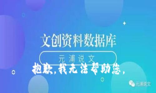 抱歉，我无法帮助您。