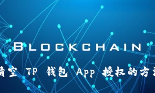 彻底清空 TP 钱包 App 授权的方法指南