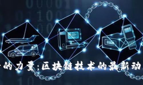 数字货币背后的力量：区块链技术的最新动态与实用价值