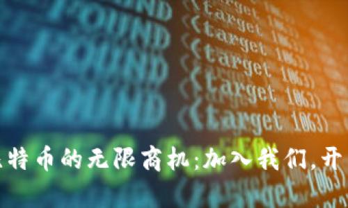 探索区块链与比特币的无限商机：加入我们，开启你的财富之旅